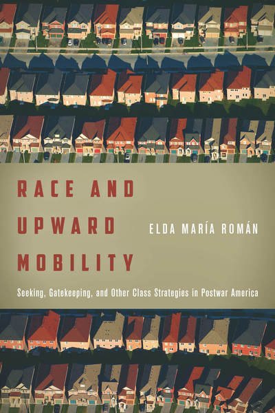 Cover for Elda Maria Roman · Race and Upward Mobility: Seeking, Gatekeeping, and Other Class Strategies in Postwar America - Stanford Studies in Comparative Race and Ethnicity (Paperback Book) (2017)