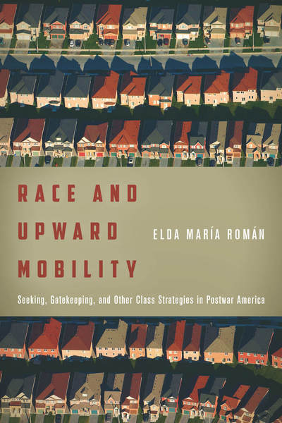 Cover for Elda Maria Roman · Race and Upward Mobility: Seeking, Gatekeeping, and Other Class Strategies in Postwar America - Stanford Studies in Comparative Race and Ethnicity (Taschenbuch) (2017)