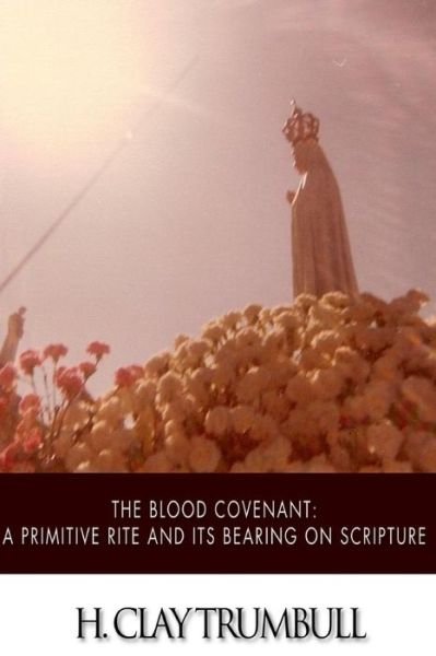 Cover for H Clay Trumbull · The Blood Covenant: a Primitive Rite and Its Bearings on Scripture (Pocketbok) (2015)