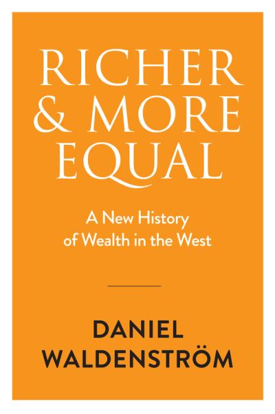 Cover for Daniel Waldenstrom · Richer and More Equal: A New History of Wealth in the West (Hardcover Book) (2024)