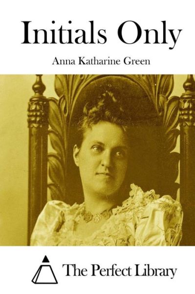 Initials Only - Anna Katharine Green - Books - Createspace - 9781511747783 - April 15, 2015