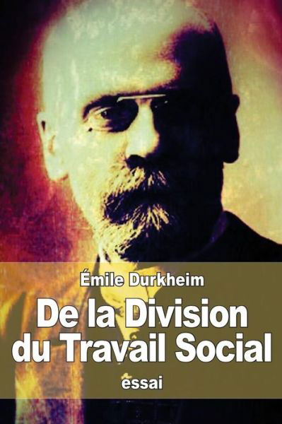 De La Division Du Travail Social - Emile Durkheim - Kirjat - Createspace - 9781511750783 - torstai 16. huhtikuuta 2015