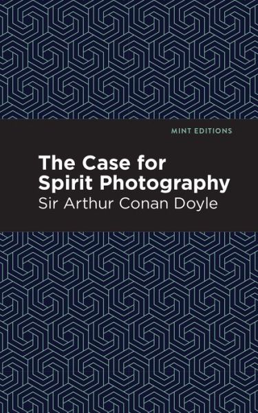 Cover for Doyle, Arthur Conan, Sir · The Case for Spirit Photography - Mint Editions (Paperback Book) (2020)