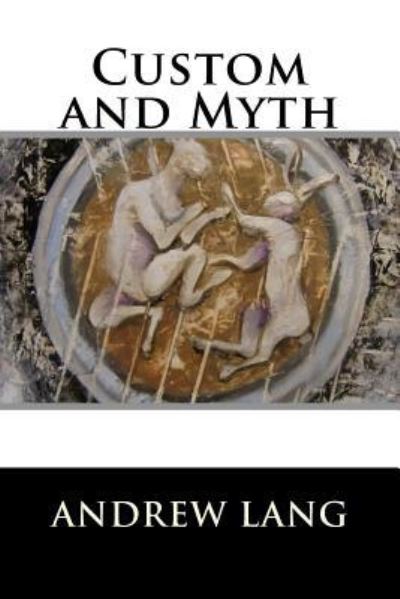 Custom and Myth - Andrew Lang - Books - Createspace Independent Publishing Platf - 9781522934783 - December 26, 2015