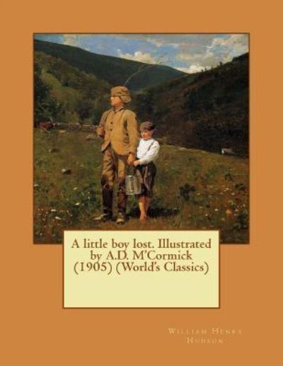 A little boy lost. Illustrated by A.D. M'Cormick (1905) (World's Classics) - William Henry Hudson - Books - Createspace Independent Publishing Platf - 9781523809783 - February 1, 2016