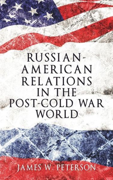 Cover for James W. Peterson · Russian-American Relations in the Post-Cold War World (Hardcover Book) (2017)