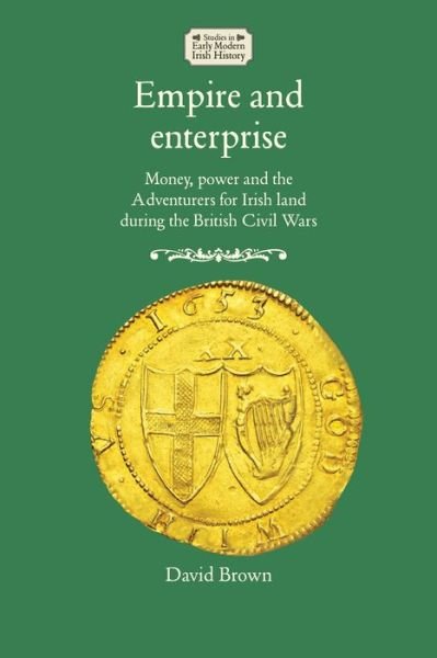 Cover for David Brown · Empire and Enterprise: Money, Power and the Adventurers for Irish Land During the British Civil Wars - Studies in Early Modern Irish History (Pocketbok) (2022)