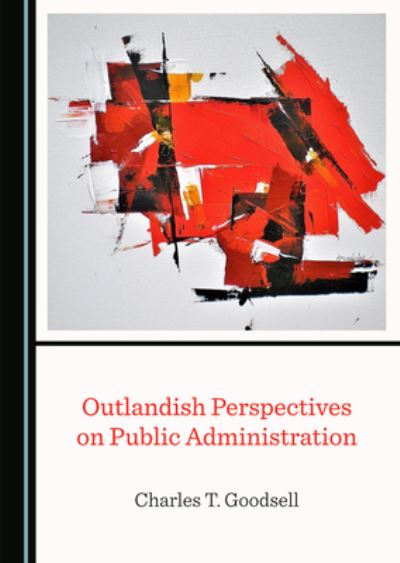 Cover for Charles T. Goodsell · Outlandish Perspectives on Public Administration (N/A) (2022)