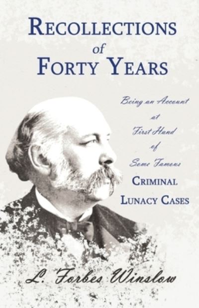 Cover for L. Forbes Winslow · Recollections of Forty Years - Being an Account at First Hand of Some Famous Criminal Lunacy Cases; with the Essay 'Spontaneous and Imitative Crime' by Euphemia Vale Blake (Book) (2021)
