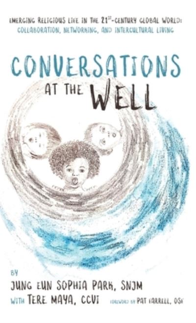 Conversations at the Well : Emerging Religious Life in the 21st-Century Global World - Jung Eun Sophia Park - Books - Wipf & Stock Publishers - 9781532649783 - August 29, 2019