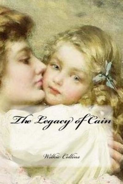 The Legacy of Cain - Wilkie Collins - Books - Createspace Independent Publishing Platf - 9781541348783 - December 28, 2016