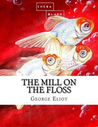 The Mill on the Floss - George Eliot - Livres - Createspace Independent Publishing Platf - 9781548589783 - 3 juillet 2017