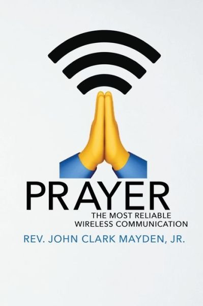 Cover for Mayden, REV John Clark, Jr · Prayer: The Most Reliable Wireless Communication (Paperback Book) (2020)
