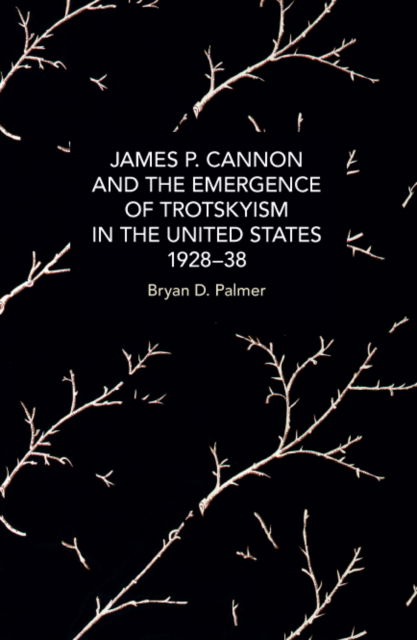 Cover for Bryan D. Palmer · James P. Cannon and the Emergence of Trotskyism in the United States, 1928-38 - Historical Materialism (Paperback Book) (2023)