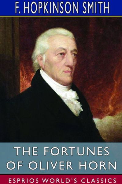 The Fortunes of Oliver Horn (Esprios Classics) - F Hopkinson Smith - Books - Blurb - 9781714599783 - August 23, 2024