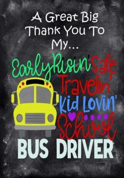 Cover for Inspirational Journals · A Great Big Thank You To My Early Risin', Safe Travelin', Kid Lovin', School Bus Driver (Paperback Book) (2018)