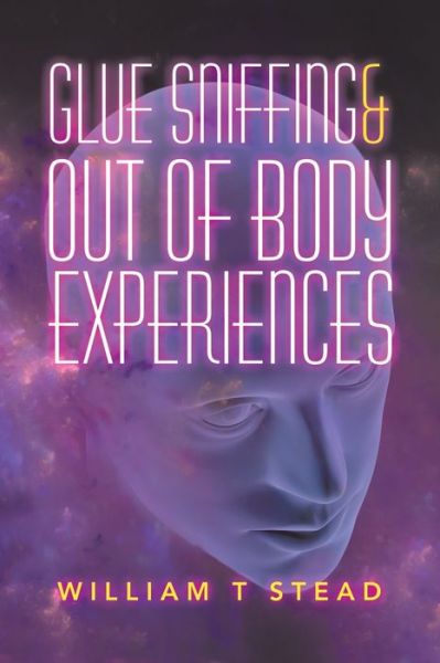 Cover for William T Stead · Glue Sniffing &amp; out of Body Experiences (Paperback Book) (2019)