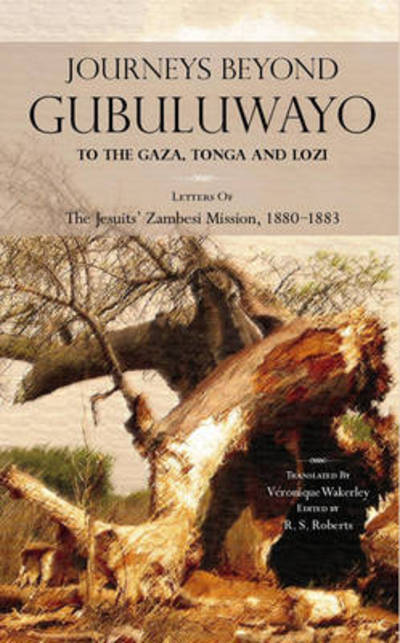 Journeys Beyond Gubuluwayo: to the Gaza, Tonga and Lozi. Letters of the Jesuits' Zambesi Mission, 1880-1883 -  - Books - Weaver Press - 9781779220783 - December 29, 2009