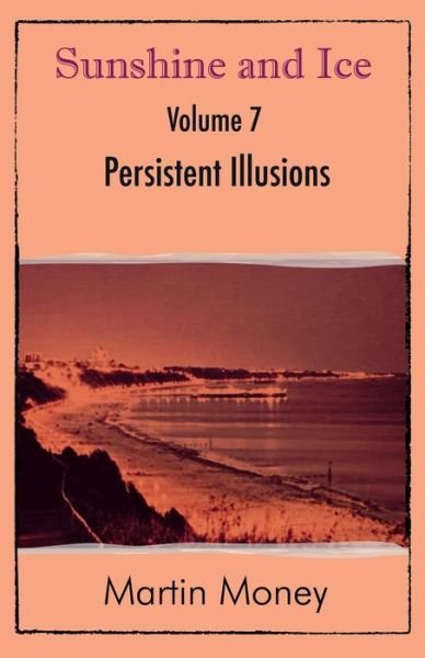 Cover for Martin Money · Sunshine and Ice Volume 7: Persistent Illusions (Paperback Bog) (2014)