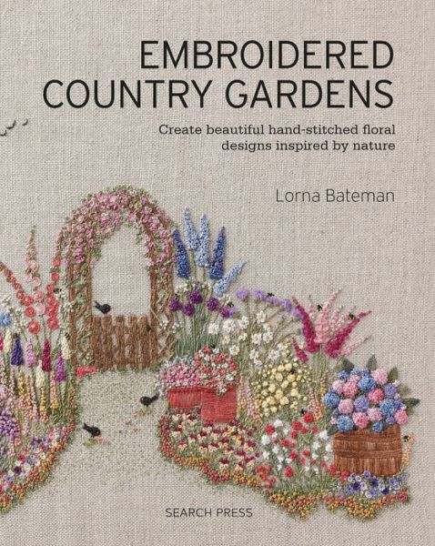 Cover for Lorna Bateman · Embroidered Country Gardens: Create Beautiful Hand-Stitched Floral Designs Inspired by Nature (Pocketbok) (2019)