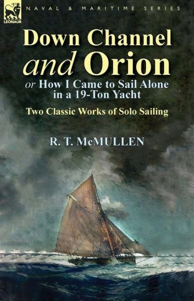 Cover for R T McMullen · Down Channel and Orion (or How I Came to Sail Alone in a 19-Ton Yacht): Two Classic Works of Solo Sailing (Pocketbok) (2014)