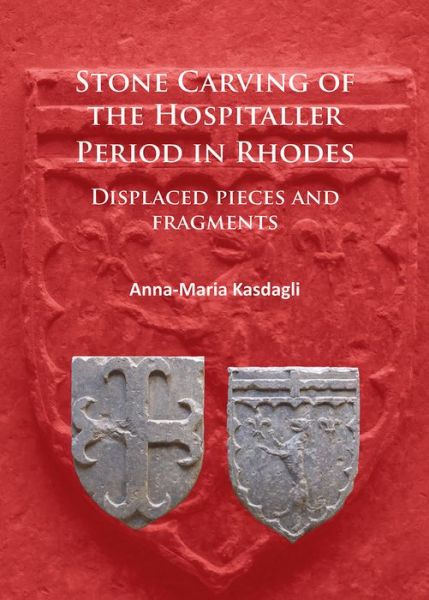 Cover for Anna-Maria Kasdagli · Stone Carving of the Hospitaller Period in Rhodes: Displaced pieces and fragments (Paperback Book) (2016)