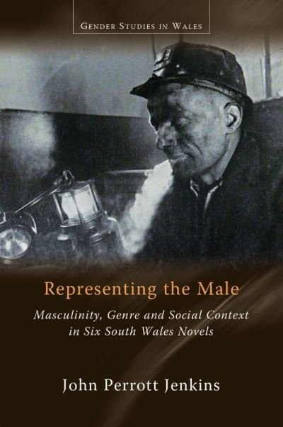 Cover for John Perrott Jenkins · Representing the Male: Masculinity, Genre and Social Context in Six South Wales Novels - Gender Studies in Wales (Paperback Book) (2021)