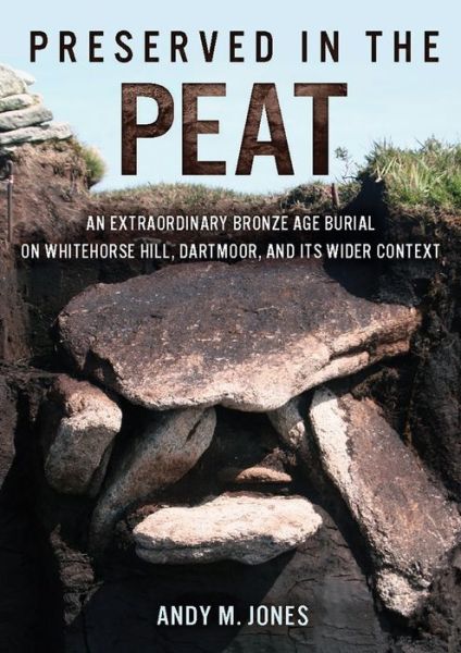 Cover for Andy M Jones · Preserved in the Peat: An Extraordinary Bronze Age Burial on Whitehorse Hill, Dartmoor, and its Wider Context (Paperback Book) (2022)