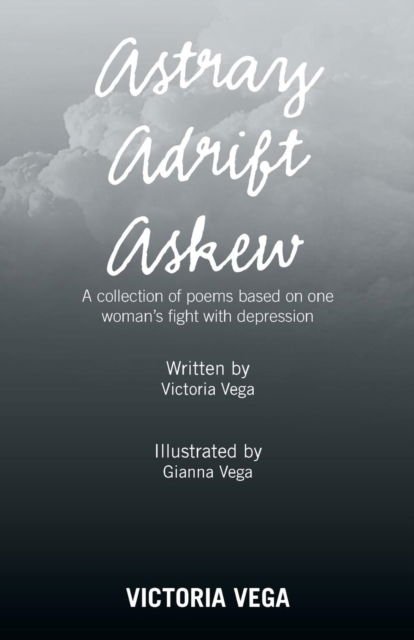 Cover for Victoria Vega · Astray Adrift Askew: A Collection of Poems Based on One Woman's Fight with Depression (Paperback Book) (2019)