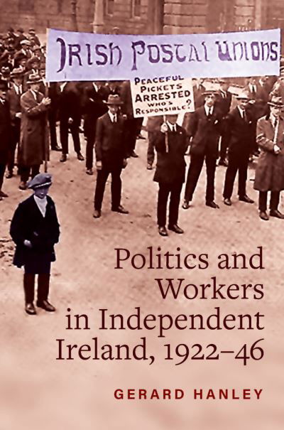 Cover for Gerard Hanley · Workers, Politics and Labour Relations: in Independent Ireland, 1922-46 (Innbunden bok) (2023)