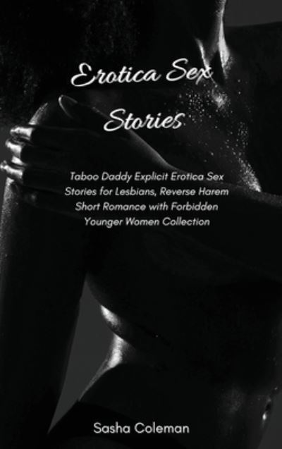 Cover for Sasha Coleman · Erotica Sex Stories: Taboo Daddy Explicit Erotica Sex Stories for Lesbians, Reverse Harem Short Romance with Forbidden Younger Women Collection (Hardcover Book) (2021)