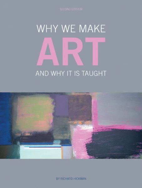 Cover for Hickman, Richard (University of Cambridge, UK) · Why We Make Art: And Why it is Taught (Paperback Book) [Second edition] (2010)