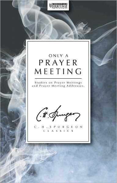 Cover for C. H. Spurgeon · Only a Prayer Meeting: Studies on Prayer Meetings and Prayer Meeting Addresses (Paperback Book) [Revised edition] (2010)