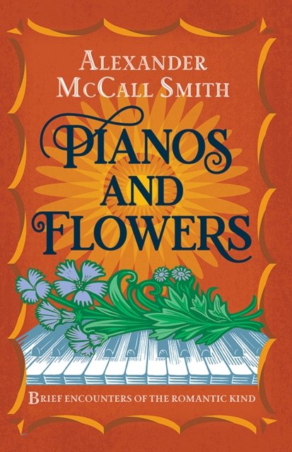 Cover for Alexander McCall Smith · Pianos and Flowers: Brief Encounters of the Romantic Kind (Paperback Bog) [New in Paperback edition] (2023)