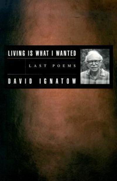 Living Is What I Wanted: Last Poems - American Poets Continuum - David Ignatow - Books - BOA Editions, Limited - 9781880238783 - October 14, 1999