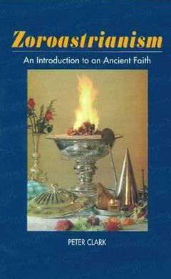 Zoroastrianism: An Introduction to an Ancient Faith - The Sussex Library of Religious Beliefs & Practice - Peter Clark - Książki - Sussex Academic Press - 9781898723783 - 1998