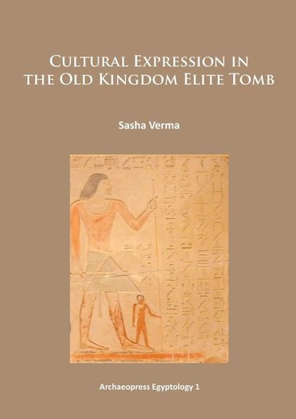 Cover for Sasha Verma · Cultural Expression in the Old Kingdom Elite Tomb - Archaeopress Egyptology (Paperback Book) [UK edition] (2014)