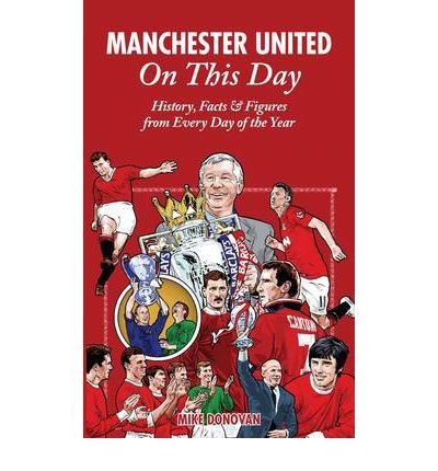 Manchester United On This Day: History, Facts & Figures from Every Day of the Year - On This Day - Mike Donovan - Boeken - Pitch Publishing Ltd - 9781908051783 - 1 september 2012