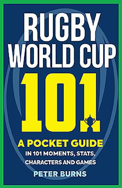 Rugby World Cup 101: A Pocket Guide in 101 Moments, Stats, Characters and Games - Peter Burns - Książki - Birlinn General - 9781909715783 - 13 czerwca 2019