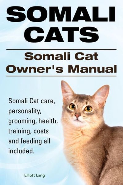 Cover for Elliott Lang · Somali Cats. Somali Cat Owners Manual. Somali Cat Care, Personality, Grooming, Health, Training, Costs and Feeding All Included. (Paperback Book) (2014)