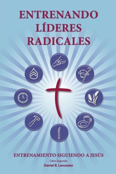 Cover for Daniel B Lancaster · Training Radical Leaders - Leader - Spanish Edition: a Manual to Train Leaders in Small Groups and House Churches to Lead Church-planting Movements (Paperback Bog) (2014)