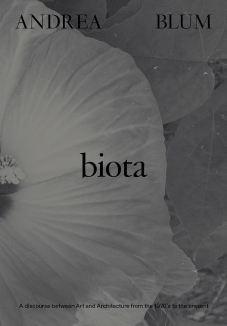 Andrea Blum: Biota: A Discourse between Art and Architecture from the 1970s to the Present - - Books - Gregory R Miller & Company - 9781941366783 - August 21, 2025