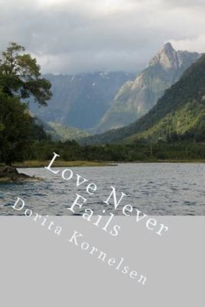 Love Never Fails - Dorita Kornelsen - Libros - Createspace Independent Publishing Platf - 9781979479783 - 6 de noviembre de 2017