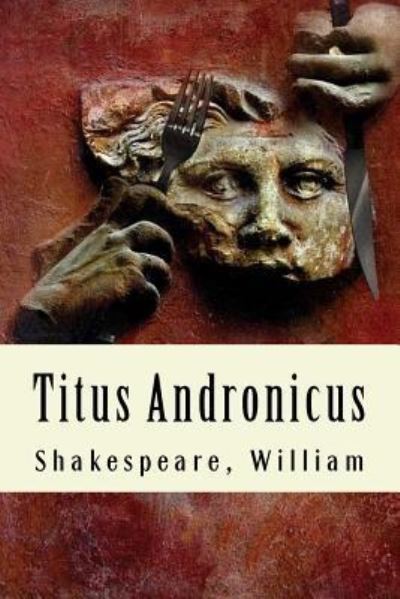 Titus Andronicus - William Shakespeare - Książki - Createspace Independent Publishing Platf - 9781979820783 - 17 listopada 2017