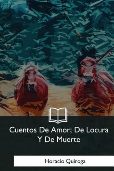 Cover for Horacio Quiroga · Cuentos De Amor, De Locura Y De Muerte (Taschenbuch) (2018)