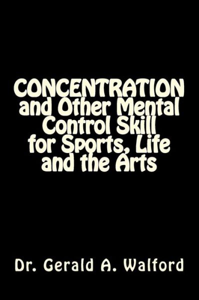 Cover for Gerald A Walford · CONCENTRATION and Other Mental Control Skill for Sports, Life and the Arts (Paperback Book) (2018)