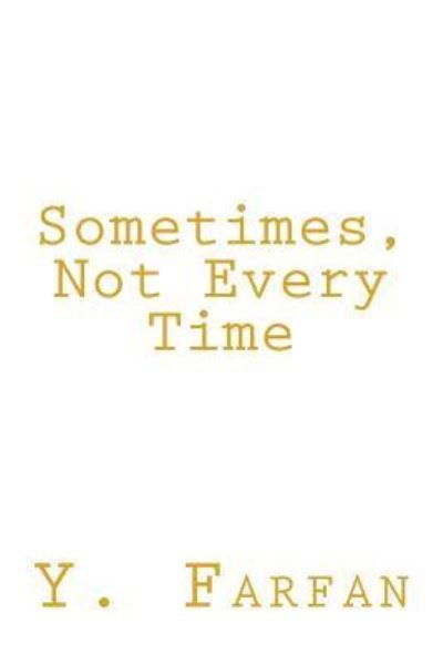 Sometimes, Not Every Time - Y Farfan - Books - Createspace Independent Publishing Platf - 9781985799783 - June 7, 2018