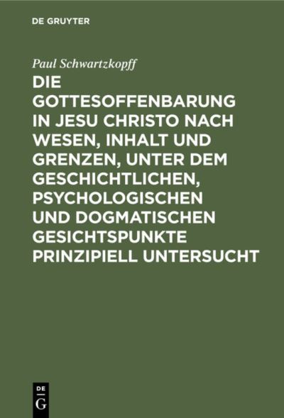 Cover for Paul Schwartzkopff · Die Gottesoffenbarung in Jesu Christo nach Wesen, Inhalt und Grenzen, unter dem geschichtlichen, psychologischen und dogmatischen Gesichtspunkte prinzipiell untersucht (Hardcover Book) (1901)