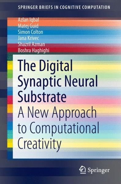 Cover for Azlan Iqbal · The Digital Synaptic Neural Substrate: A New Approach to Computational Creativity - SpringerBriefs in Cognitive Computation (Pocketbok) [1st ed. 2016 edition] (2016)