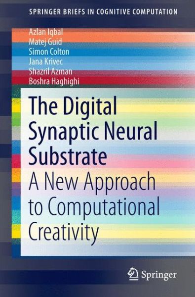 Cover for Azlan Iqbal · The Digital Synaptic Neural Substrate: A New Approach to Computational Creativity - SpringerBriefs in Cognitive Computation (Paperback Book) [1st ed. 2016 edition] (2016)